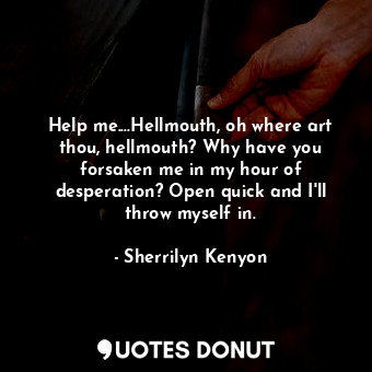  Help me....Hellmouth, oh where art thou, hellmouth? Why have you forsaken me in ... - Sherrilyn Kenyon - Quotes Donut