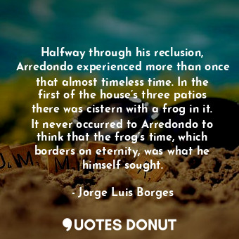  Halfway through his reclusion, Arredondo experienced more than once that almost ... - Jorge Luis Borges - Quotes Donut