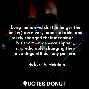  Long human words (the longer the better) were easy, unmistakable, and rarely cha... - Robert A. Heinlein - Quotes Donut