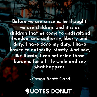  Before we are citizens, he thought, we are children, and it is as children that ... - Orson Scott Card - Quotes Donut