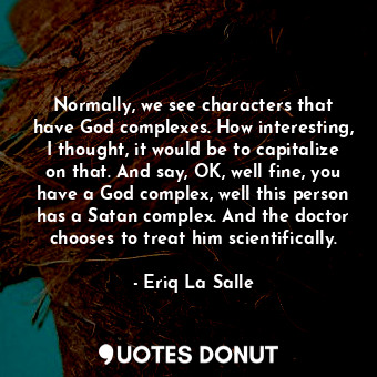  Normally, we see characters that have God complexes. How interesting, I thought,... - Eriq La Salle - Quotes Donut