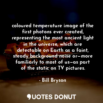  coloured temperature image of the first photons ever created, representing the m... - Bill Bryson - Quotes Donut