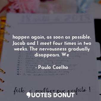  happen again, as soon as possible. Jacob and I meet four times in two weeks. The... - Paulo Coelho - Quotes Donut