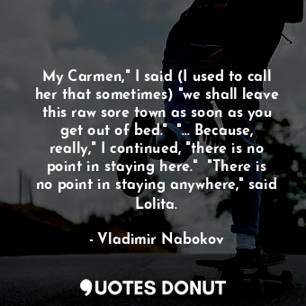  My Carmen," I said (I used to call her that sometimes) "we shall leave this raw ... - Vladimir Nabokov - Quotes Donut