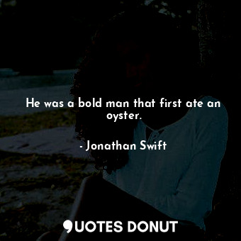  He was a bold man that first ate an oyster.... - Jonathan Swift - Quotes Donut