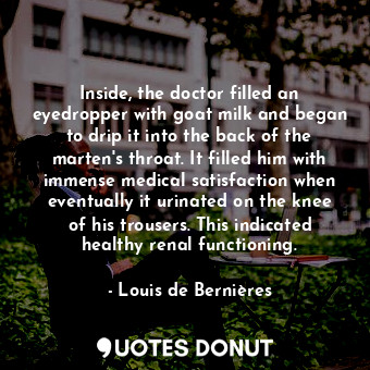  Inside, the doctor filled an eyedropper with goat milk and began to drip it into... - Louis de Bernières - Quotes Donut