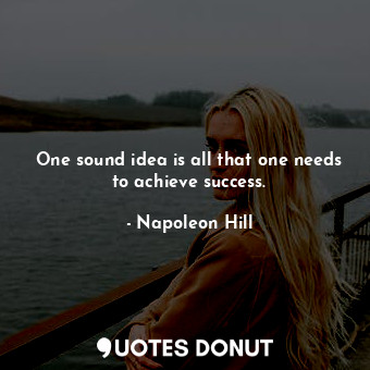  One sound idea is all that one needs to achieve success.... - Napoleon Hill - Quotes Donut