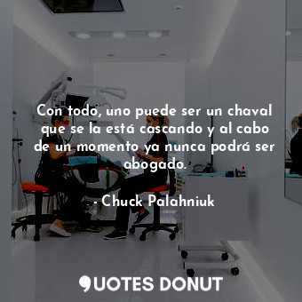 Con todo, uno puede ser un chaval que se la está cascando y al cabo de un moment... - Chuck Palahniuk - Quotes Donut