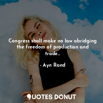 Congress shall make no law abridging the freedom of production and trade...