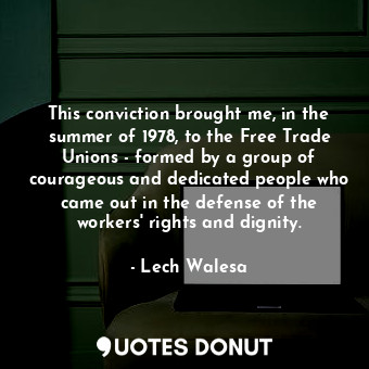  This conviction brought me, in the summer of 1978, to the Free Trade Unions - fo... - Lech Walesa - Quotes Donut