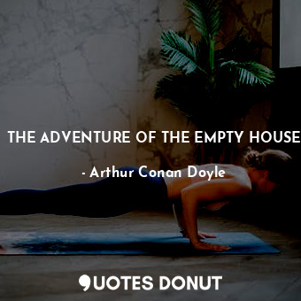  THE ADVENTURE OF THE EMPTY HOUSE... - Arthur Conan Doyle - Quotes Donut