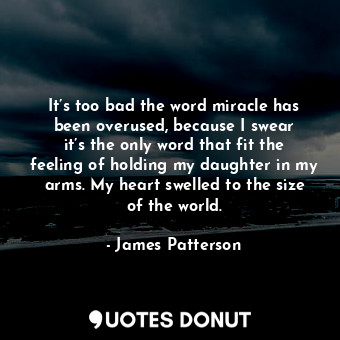  It’s too bad the word miracle has been overused, because I swear it’s the only w... - James Patterson - Quotes Donut