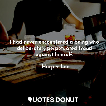 I had never encountered a being who deliberately perpetuated fraud against himself.