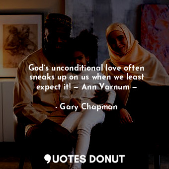  God’s unconditional love often sneaks up on us when we least expect it! — Ann Va... - Gary Chapman - Quotes Donut