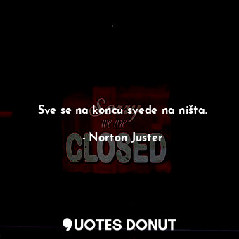  Sve se na koncu svede na ništa.... - Norton Juster - Quotes Donut