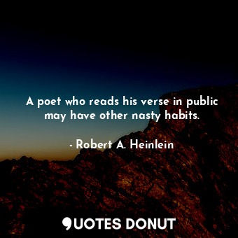  A poet who reads his verse in public may have other nasty habits.... - Robert A. Heinlein - Quotes Donut