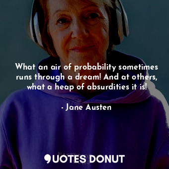  What an air of probability sometimes runs through a dream! And at others, what a... - Jane Austen - Quotes Donut