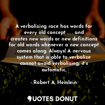  A verbalizing race has words for every old concept . . . and creates new words o... - Robert A. Heinlein - Quotes Donut