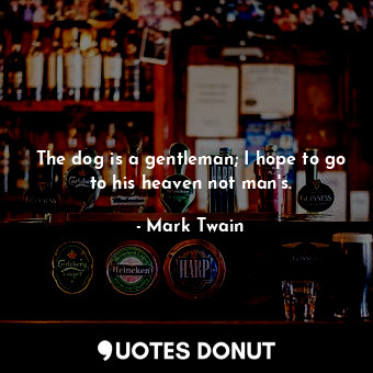  The dog is a gentleman; I hope to go to his heaven not man's.... - Mark Twain - Quotes Donut