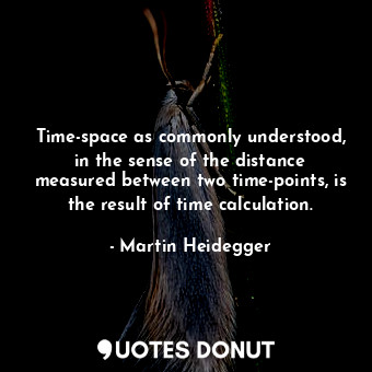  Time-space as commonly understood, in the sense of the distance measured between... - Martin Heidegger - Quotes Donut