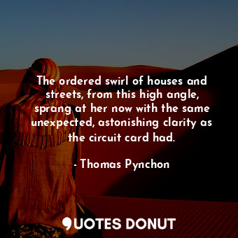 The ordered swirl of houses and streets, from this high angle, sprang at her now with the same unexpected, astonishing clarity as the circuit card had.