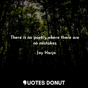 There is no poetry where there are no mistakes.
