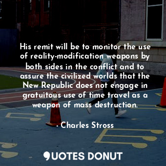  His remit will be to monitor the use of reality-modification weapons by both sid... - Charles Stross - Quotes Donut