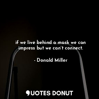  if we live behind a mask we can impress but we can’t connect.... - Donald Miller - Quotes Donut