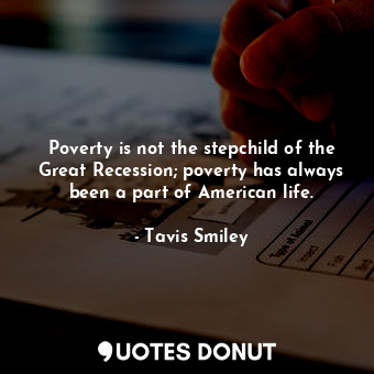  Poverty is not the stepchild of the Great Recession; poverty has always been a p... - Tavis Smiley - Quotes Donut