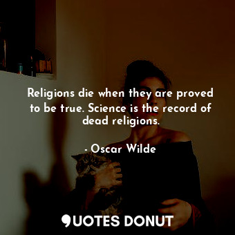  Religions die when they are proved to be true. Science is the record of dead rel... - Oscar Wilde - Quotes Donut