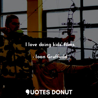  I love doing kids&#39; films.... - Ioan Gruffudd - Quotes Donut