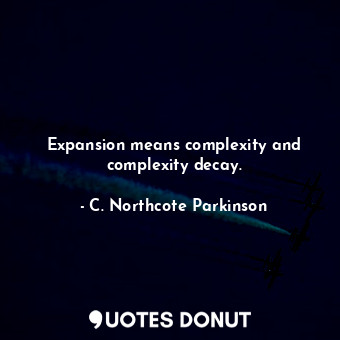  Expansion means complexity and complexity decay.... - C. Northcote Parkinson - Quotes Donut