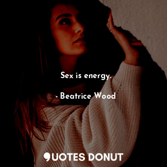 Sex is energy.