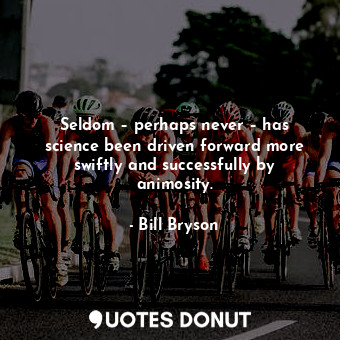 Seldom – perhaps never – has science been driven forward more swiftly and succes... - Bill Bryson - Quotes Donut