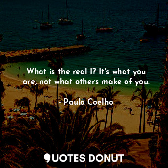 What is the real I? It's what you are, not what others make of you.... - Paulo Coelho - Quotes Donut