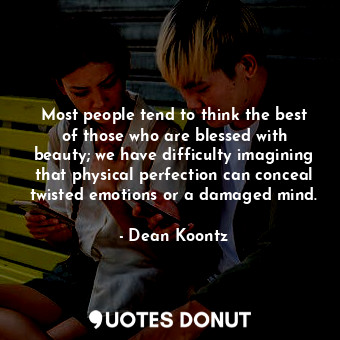 Most people tend to think the best of those who are blessed with beauty; we have difficulty imagining that physical perfection can conceal twisted emotions or a damaged mind.