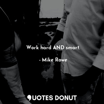 Work hard AND smart.