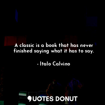  A classic is a book that has never finished saying what it has to say.... - Italo Calvino - Quotes Donut