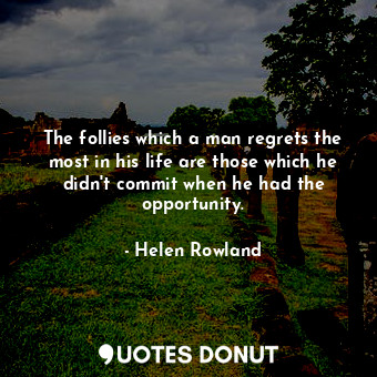  The follies which a man regrets the most in his life are those which he didn&#39... - Helen Rowland - Quotes Donut