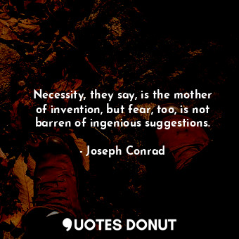  Necessity, they say, is the mother of invention, but fear, too, is not barren of... - Joseph Conrad - Quotes Donut