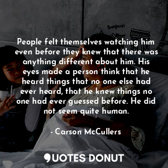  People felt themselves watching him even before they knew that there was anythin... - Carson McCullers - Quotes Donut