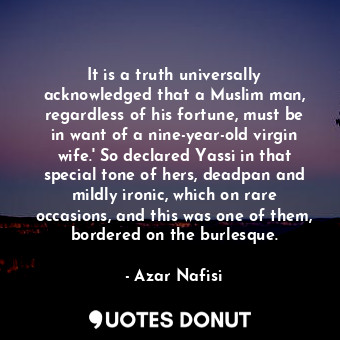  It is a truth universally acknowledged that a Muslim man, regardless of his fort... - Azar Nafisi - Quotes Donut