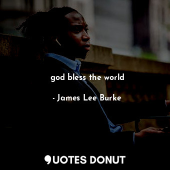  god bless the world... - James Lee Burke - Quotes Donut