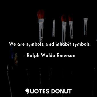  We are symbols, and inhabit symbols.... - Ralph Waldo Emerson - Quotes Donut