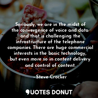  Seriously, we are in the midst of the convergence of voice and data and that is ... - Steve Crocker - Quotes Donut