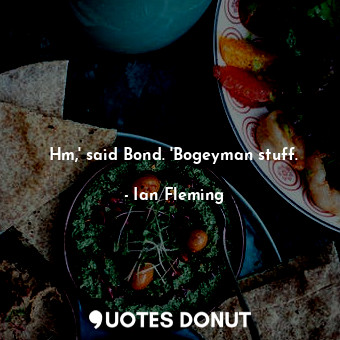  Hm,' said Bond. 'Bogeyman stuff.... - Ian Fleming - Quotes Donut