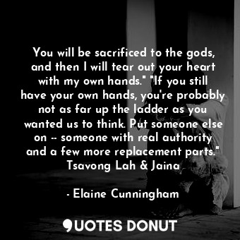  You will be sacrificed to the gods, and then I will tear out your heart with my ... - Elaine Cunningham - Quotes Donut