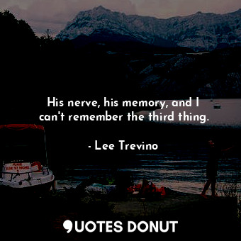  His nerve, his memory, and I can&#39;t remember the third thing.... - Lee Trevino - Quotes Donut