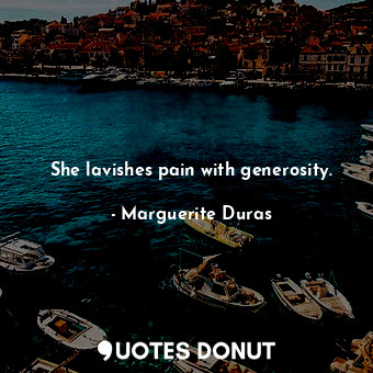  She lavishes pain with generosity.... - Marguerite Duras - Quotes Donut