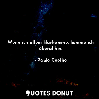  Wenn ich allein klarkomme, komme ich überallhin.... - Paulo Coelho - Quotes Donut